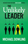 The Unlikely Leader (Breaking the Bias That Keeps Great Leaders Invisible) by Michael Dowling, 9781997739104