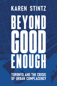 Beyond Good Enough (Toronto and the Crisis of Urban Complacency) by Karen Stintz, 9781997739128