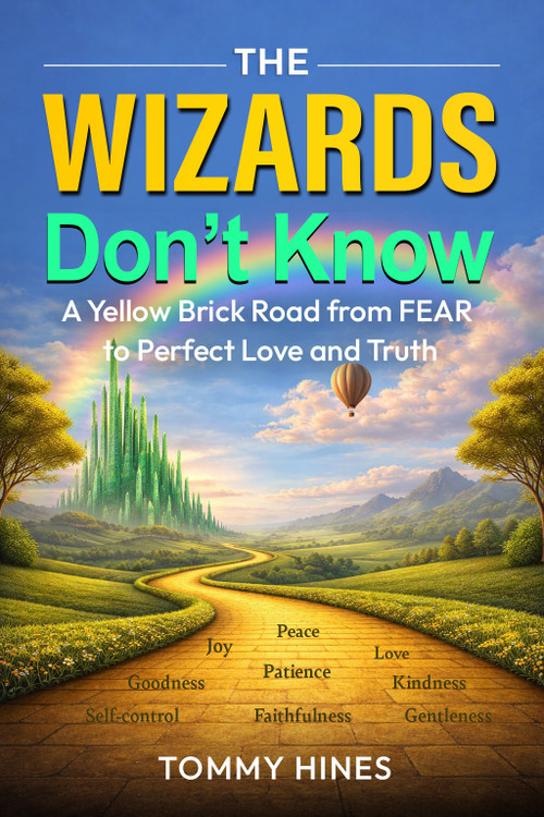 The Wizards Don't Know (A Yellow Brick Road from FEAR to Perfect Love and Truth) by Tommy Hines, 9798895742495