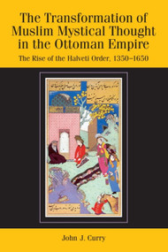 The Transformation of Muslim Mystical Thought in the Ottoman Empire (The Rise of the Halveti Order, 1350-1650) by John J. Curry, 9781399577540
