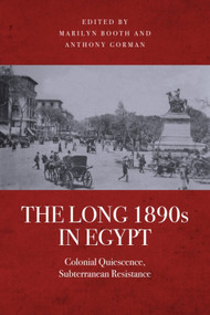 The Long 1890s in Egypt (Colonial Quiescence, Subterranean Resistance) by Marilyn Booth, Anthony Gorman, 9781399577533