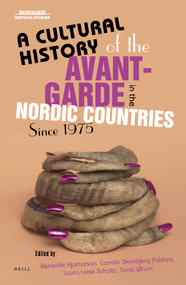 A Cultural History of the Avant-Garde in the Nordic Countries Since 1975 by Benedikt Hjartarson, Camilla Skovbjerg Paldam, Laura Luise Schultz, Tania Ørum, 9789004780910