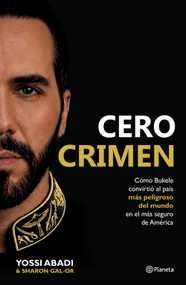 Cero crimen: Cómo Bukele convirtió al país más peligroso del mundo en el más seguro de América / Zero Crime (Spanish Edition) by Yossi Abadi, Sharon Gal-Or, 9786073948685