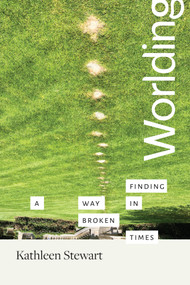 Worlding (Finding a Way in Broken Times) by Kathleen Stewart, 9781478040125