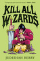 Kill All Wizards by Jedediah Berry, 9781250498137