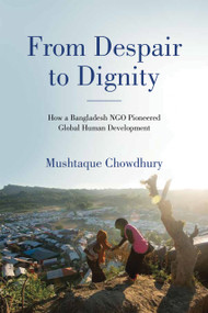 From Despair to Dignity (How a Bangladesh NGO Pioneered Global Human Development) by Mushtaque Chowdhury, 9780268211585