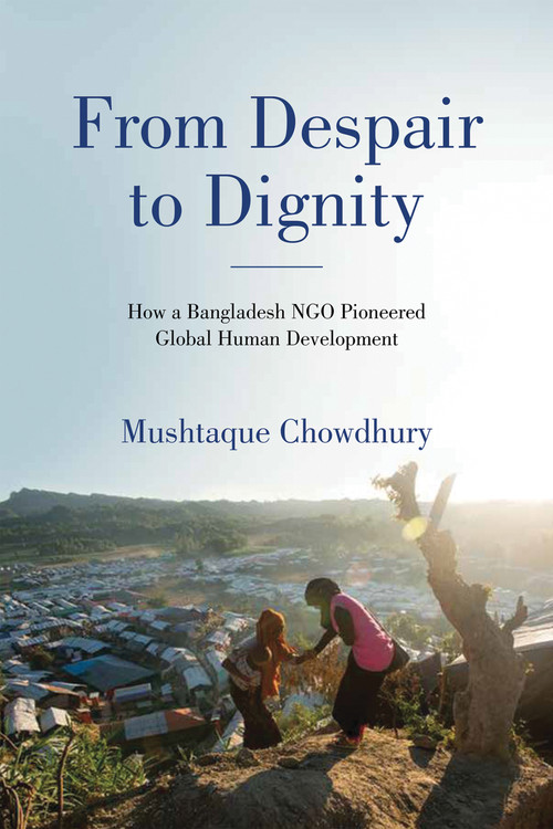 From Despair to Dignity (How a Bangladesh NGO Pioneered Global Human Development) by Mushtaque Chowdhury, 9780268211585