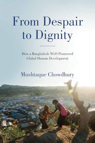 From Despair to Dignity (How a Bangladesh NGO Pioneered Global Human Development) by Mushtaque Chowdhury, 9780268211585
