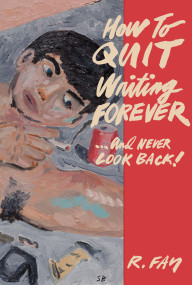 How to Quit Writing Forever and Never Look Back by R Fay, 9781635902983