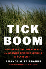 Tick Boom (A Biography of Lyme Disease, the Growing Epidemic Lurking in Plain Sight) by Amanda M. Fairbanks, 9781638934110