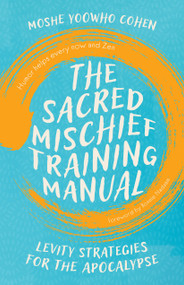 The Sacred Mischief Training Manual (Levity Strategies for the Apocalypse) by Moshe YooWho Cohen, Bonnie Nadzam, 9781645475545