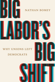 Big Labor's Big Shift (Why Unions Left Democrats) by Nathan Bomey, 9780807025376