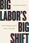 Big Labor's Big Shift (How Democrats Lost Unions) by Nathan Bomey, 9780807025376