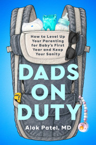Dads on Duty (How to Level Up Your Parenting for Baby's First Year and Keep Your Sanity) by Alok Patel, MD, 9798217048618