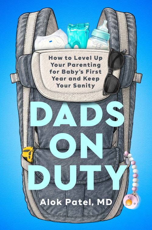 Dads on Duty (How to Level Up Your Parenting for Baby's First Year and Keep Your Sanity) by Alok Patel, MD, 9798217048618