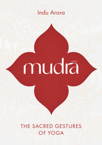 Mudra (The Sacred Gestures of Yoga) by Indu Arora, 9781645475378