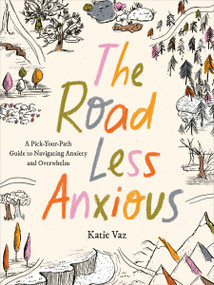 The Road Less Anxious (A Pick-Your-Path Guide to Navigating Anxiety and Overwhelm) by Katie Vaz, 9798217183050