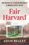 Fair Harvard (Four Centuries of Elitism and Meritocracy at America's Oldest College) by Adam Begley, 9780525573753