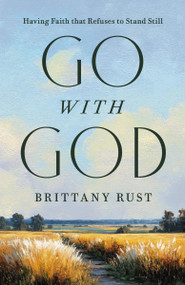 Go with God (Having a Faith That Refuses to Stand Still) by Brittany Rust, 9798217153466