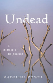 Undead (A Memoir of My Suicide) by Madeline Vosch, 9780807028483