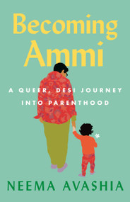 Becoming Ammi (A Queer, Desi Journey into Parenthood) by Neema Avashia, 9780807028872