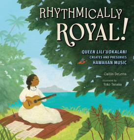 Rhythmically Royal! (Queen Liliuokalani Creates and Preserves Hawaiian Music) by Caitlin DeLems, Yoko Tanaka, 9781662680847