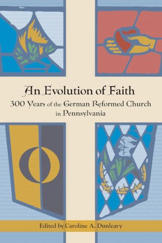 An Evolution of Faith (300 Years of the German Reformed Church in Pennsylvania) by Caroline A. Dunleavy, Richard H. Taylor, Lee C. Barrett, Charles A. Maxfield, Robert Robinson, 9780829839036