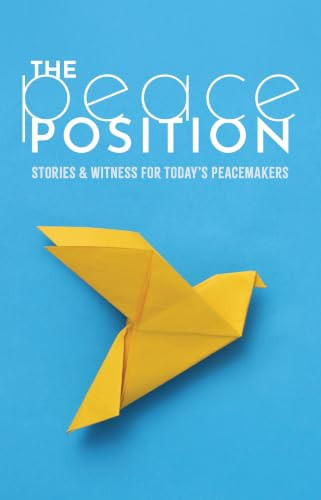 The Peace Position (Stories and Witness for Today's Peacemakers) by Mitch Stutzman, 9781513820712