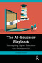 The AI-Educator Playbook (Reimagining Higher Education with Generative AI) by Thomas Donvil, 9781041381839