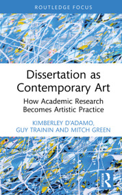 Dissertation as Contemporary Art (How Academic Research Becomes Artistic Practice) by Kimberley D'Adamo, Mitch Green, Guy Trainin, 9781041263920
