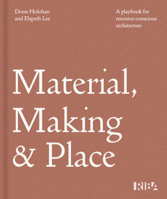 Material, Making and Place (A playbook for resource-conscious architecture) by Holohan, Donn, Lee, Elspeth, 9781915722911