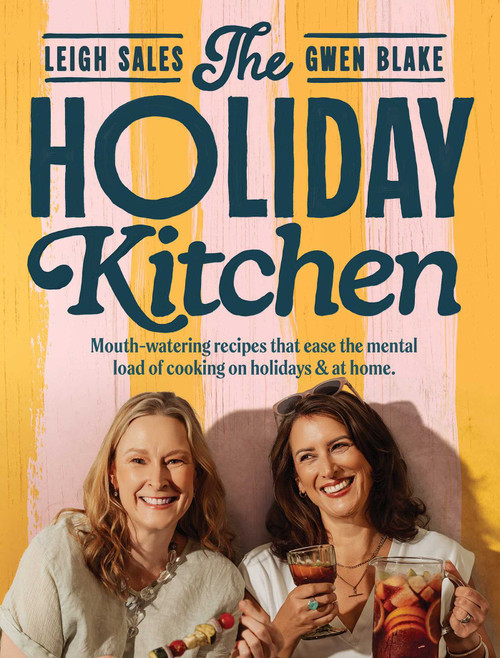 The Holiday Kitchen (Mouth-watering recipes that ease the mental load of cooking on holidays & at home) by Leigh Sales, Gwen Blake, 9781761632358