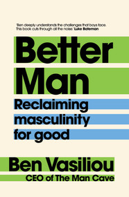 Better Man (Reclaiming masculinity for good) by Ben Vasiliou, 9781761638497