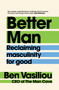 Better Man (Reclaiming masculinity for good) by Ben Vasiliou, 9781761638497