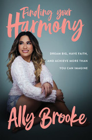 Finding Your Harmony (Dream Big, Have Faith, and Achieve More Than You Can Imagine) by Ally Brooke, 9780062895776