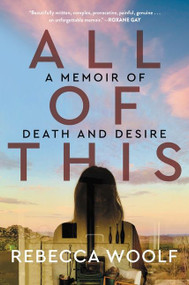 All of This (A Memoir of Death and Desire) by Rebecca Woolf, 9780063052673