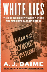 White Lies (The Double Life of Walter F. White and America's Darkest Secret) by A. J. Baime, 9780358447757
