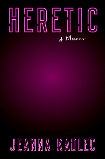 Heretic (A Memoir) by Jeanna Kadlec, 9780358581819