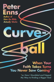Curveball (When Your Faith Takes Turns You Never Saw Coming (or How I Stumbled and Tripped My Way to Finding a Bigger God)) by Peter Enns, 9780063093478