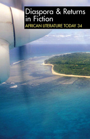 ALT 34 Diaspora & Returns in Fiction (African Literature Today) by Ernest N Emenyonu, Helen Cousins, Pauline Dodgson-Katiyo, Pauline Dodgson-Katiyo, Helen Cousins, Julia Udofia, Amanda Ruth Waugh Lagji, David Borman, Michael P K O Okyerefo, Helen Yitah, James Arnett, Sophie Akhuemokhan, H. Obiageli Okolocha, Stephen Ney, 9781847011497