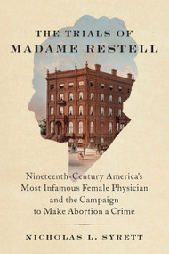 The Trials of Madame Restell (Nineteenth-Century America's Most Infamous Female Physician and the Campaign to Make Abortion a Crime) by Nicholas L. Syrett, 9798893851434
