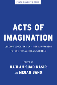 Acts of Imagination (Leading Educators Envision a Different Future for America's Schools) by Na'ilah Suad Nasir, Megan Bang, 9798893851458