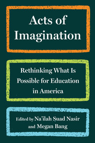 Acts of Imagination (Leading Educators Envision a Different Future for America's Schools) by Na'ilah Suad Nasir, Megan Bang, 9798893851458