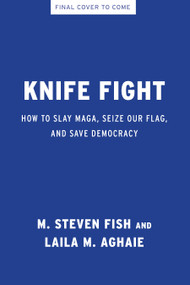 Knife Fight (How to Slay MAGA, Seize Our Flag, and Save Democracy) by M. Steven Fish, Laila M. Aghaie, 9798893851724