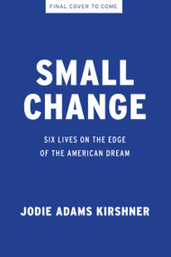 Small Change (Six Lives on the Edge of the American Dream) by Jodie Adams Kirshner, 9798893851472