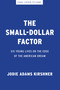 The Small-Dollar Factor (Six Young Lives on the Edge of the American Dream) by Jodie Adams Kirshner, 9798893851472