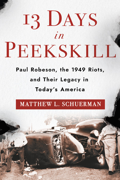 13 Days in Peekskill (Paul Robeson, the 1949 Riots, and Their Legacy in Today's America) by Matthew L. Schuerman, 9781596272880