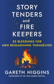 Story Tenders and Fire Keepers (52 Blessings for Men Reimagining Themselves) by Gareth Higgins, 9781596273061