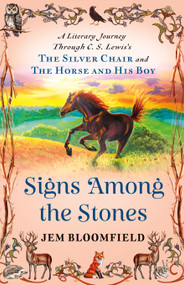 Signs Among the Stones (A Literary Journey Through C.S. Lewis's The Silver Chair and The Horse and His Boy) by Jem Bloomfield, 9781596273122