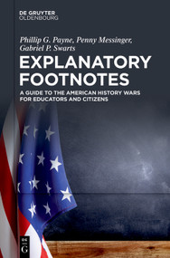 Explanatory Footnotes (A Guide to the American History Wars for Educators and Citizens) by Phillip G. Payne, Penny Messinger, Gabriel P. Swarts, 9783119146654